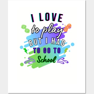 I LOVE TO PLAY BUT I HAD TO GO TOSCHOOL T-SHIRT Posters and Art